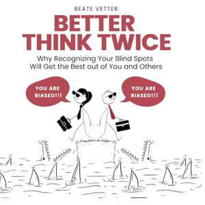 Vetter, Beate Better Think Twice: Why Recognizing Your Blind Spots Will Get the Best out of You and Others Vetter, Beate Better Think Twice: Why Recognizing Your Blind Spots Will Get the Best out of You and Others