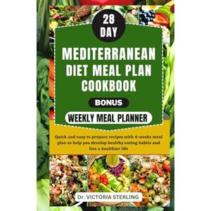 Sterling, Dr. Victoria 28-DAY MEDITERRANEAN DIET MEAL PLAN COOKBOOK: Quick and easy to prepare recipes with 4-weeks meal plan to help you develop healthy eating habits and live a healthier life Sterling, Dr. Victoria 28-DAY MEDITERRANEAN DIET MEAL PLAN COOKBOOK: Quick and easy to prepare recipes with 4-weeks meal plan to help you develop healthy eating habits and live a healthier life