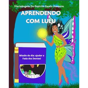 Joaquim, Marisângela Do Espírito Santo Aprendendo Com Lulu: Missão do dia Ajudando a fada do dente Joaquim, Marisângela Do Espírito Santo Aprendendo Com Lulu: Missão do dia Ajudando a fada do dente