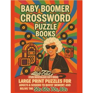 Kelly, Heather Baby Boomer Crossword Puzzle Books: Large Print Puzzles for Adults & Seniors to Boost Memory and Relive the 50s, 60s, 70s, 80s, & 90s (Fun Nostalgic Gift Idea) Kelly, Heather Baby Boomer Crossword Puzzle Books: Large Print Puzzles for Adults & Seniors to Boost Memory and Relive the 50s, 60s, 70s, 80s, & 90s (Fun Nostalgic Gift Idea)