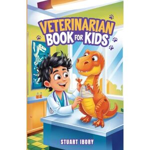 Ibory, Stuart Veterinarian Book for Kids: How to Become a Vet and Care for Animals Ibory, Stuart Veterinarian Book for Kids: How to Become a Vet and Care for Animals