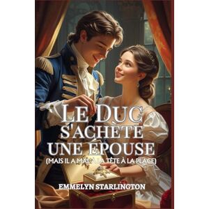 Starlington, Emmelyn Le Duc s'achète une épouse: Une nouvelle régence courte et scandaleuse où l'amour est l'achat le plus inattendu (Termes et Conditions d’un Mariage Régence) Starlington, Emmelyn Le Duc s'achète une épouse: Une nouvelle régence courte et scandaleuse où l'amour est l'achat le plus inattendu (Termes et Conditions d’un Mariage Régence)