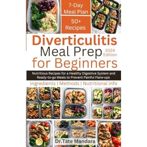 Mandara, Dr. Tate Diverticulitis Meal Prep For Beginners: Nutritious Recipes for a Healthy Digestive System and Ready-to-go Meals to Prevent Painful Flare-ups Mandara, Dr. Tate Diverticulitis Meal Prep For Beginners: Nutritious Recipes for a Healthy Digestive System and Ready-to-go Meals to Prevent Painful Flare-ups