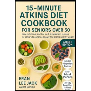 Lee 15-MINUTE ATKINS DIET COOKBOOK FOR SENIORS OVER 50: Easy, nutritious, and low-carb 5-ingredient recipes for seniors to enhance energy and promote healthy weight loss. Lee 15-MINUTE ATKINS DIET COOKBOOK FOR SENIORS OVER 50: Easy, nutritious, and low-carb 5-ingredient recipes for seniors to enhance energy and promote healthy weight loss.