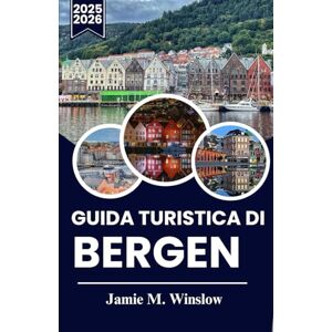 M. Winslow, Jamie Guida turistica di Bergen 2025-2026: Un viaggio attraverso il fascino costiero della Norvegia con passeggiate curate, soste culturali e fughe panoramiche nei fiordi per ogni tipo di viaggiatore M. Winslow, Jamie Guida turistica di Bergen 2025-2026: Un viaggio attraverso il fascino costiero della Norvegia con passeggiate curate, soste culturali e fughe panoramiche nei fiordi per ogni tipo di viaggiatore