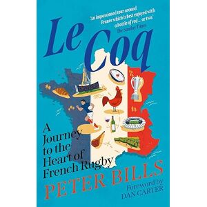 Bills, Peter Le Coq: A Journey to the Heart of French Rugby Bills, Peter Le Coq: A Journey to the Heart of French Rugby