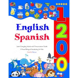 Thompson, Angeline Learn English Spanish 1200 Everyday Words with Pronunciation Guide (Colorful Edition): A Visual Bilingual Vocabulary for Kids Thompson, Angeline Learn English Spanish 1200 Everyday Words with Pronunciation Guide (Colorful Edition): A Visual Bilingual Vocabulary for Kids