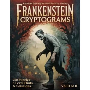 Ketschik, Emil Frankenstein Cryptogram Puzzle Book: Decode Mary Shelley’s Classic Novel Through Literary Cryptograms Volume II (Frankenstein; or, The Modern Prometheus Cryptograms) Ketschik, Emil Frankenstein Cryptogram Puzzle Book: Decode Mary Shelley’s Classic Novel Through Literary Cryptograms Volume II (Frankenstein; or, The Modern Prometheus Cryptograms)