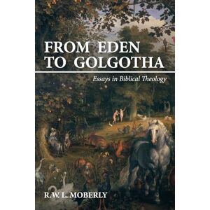 Moberly, R.W.L. From Eden to Golgotha: Essays in Biblical Theology Moberly, R.W.L. From Eden to Golgotha: Essays in Biblical Theology