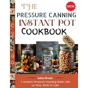 Brooks, Julian THE PRESSURE CANNING INSTANT POT COOKBOOK 2025: A Modern Pressure Canning Guide with 140 Easy Meals in a Jar, Plus Pantry Journal Pages, Time Charts, ... to Organize Your Preserving Routine Brooks, Julian THE PRESSURE CANNING INSTANT POT COOKBOOK 2025: A Modern Pressure Canning Guide with 140 Easy Meals in a Jar, Plus Pantry Journal Pages, Time Charts, ... to Organize Your Preserving Routine