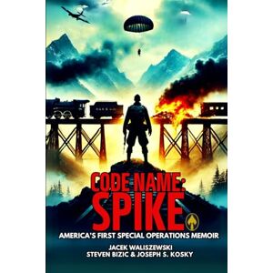 Waliszewski, Jacek CODE NAME: SPIKE: THE DAWN OF THE COLD WAR, CIA AND U.S. ARMY SPECIAL FORCES A GROUNDBREAKING WWII MEMOIR (The CODE NAME and SPECIAL FORCES Series) Waliszewski, Jacek CODE NAME: SPIKE: THE DAWN OF THE COLD WAR, CIA AND U.S. ARMY SPECIAL FORCES A GROUNDBREAKING WWII MEMOIR (The CODE NAME and SPECIAL FORCES Series)