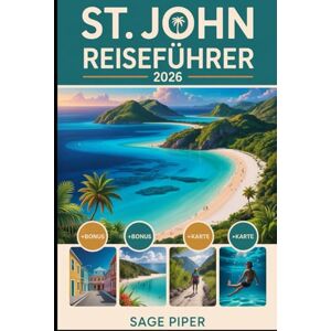 Piper, Sage St. John Reiseführer 2026: Erkunden Sie die Trunk Bay, den Virgin Islands National Park, die Cinnamon Bay, die Maho Bay, Korallenriffe, Wanderwege, ... wichtigsten Attraktionen im Karibikparadies Piper, Sage St. John Reiseführer 2026: Erkunden Sie die Trunk Bay, den Virgin Islands National Park, die Cinnamon Bay, die Maho Bay, Korallenriffe, Wanderwege, ... wichtigsten Attraktionen im Karibikparadies