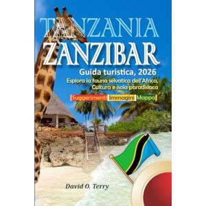 Terry, David O. Tanzania e Zanzibar Guida turistica, 2026: Esplora la fauna selvatica dell'Africa, Cultura e isola paradisiaca Terry, David O. Tanzania e Zanzibar Guida turistica, 2026: Esplora la fauna selvatica dell'Africa, Cultura e isola paradisiaca