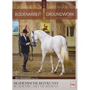 Bodenarbeit in der Akademischen Reitkunst (Band 2): Groundwork in the academic art of riding Bodenarbeit in der Akademischen Reitkunst (Band 2): Groundwork in the academic art of riding