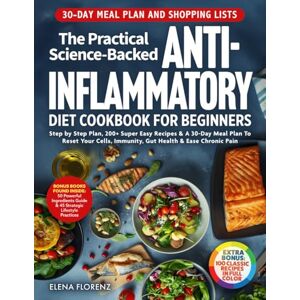 Florenz, Elena The Practical Science-Backed Anti-Inflammatory Diet Cookbook for Beginners: Step by Step Plan, 200+ Super Easy Recipes & 30-Day Meal Plan To Reset Your Cells, Immunity, Gut Health & Ease Chronic Pain Florenz, Elena The Practical Science-Backed Anti-Inflammatory Diet Cookbook for Beginners: Step by Step Plan, 200+ Super Easy Recipes & 30-Day Meal Plan To Reset Your Cells, Immunity, Gut Health & Ease Chronic Pain