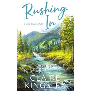 Kingsley, Claire Rushing In: A Small Town Family Romance (The Bailey Brothers) Kingsley, Claire Rushing In: A Small Town Family Romance (The Bailey Brothers)
