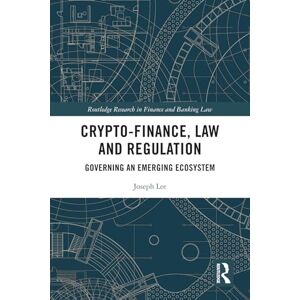 Lee Crypto-Finance, Law and Regulation: Governing an Emerging Ecosystem (Routledge Research in Finance and Banking Law) Lee Crypto-Finance, Law and Regulation: Governing an Emerging Ecosystem (Routledge Research in Finance and Banking Law)
