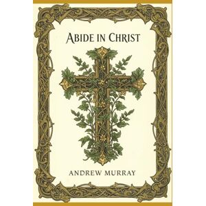 ANDREW MURRAY Abide In Christ ANDREW MURRAY Abide In Christ