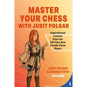 Judit Polgar Master Your Chess with : Inspirational Lessons from the All-Time Best Female Chess Player by , Andras Toth Judit Polgar Master Your Chess with : Inspirational Lessons from the All-Time Best Female Chess Player by , Andras Toth