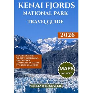 SLATER, WILLIAM R. KENAI FJORDS NATIONAL PARK TRAVEL GUIDE 2026: Explore Glaciers, Wildlife, Hidden Gems, And Outdoor Adventures in Alaska’s Stunning Kenai Fjord SLATER, WILLIAM R. KENAI FJORDS NATIONAL PARK TRAVEL GUIDE 2026: Explore Glaciers, Wildlife, Hidden Gems, And Outdoor Adventures in Alaska’s Stunning Kenai Fjord