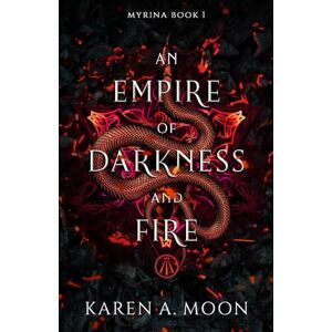 Moon, Karen A. An Empire of Darkness and Fire: Book 1 of the page turning dark Romantasy trilogy MYRINA Moon, Karen A. An Empire of Darkness and Fire: Book 1 of the page turning dark Romantasy trilogy MYRINA