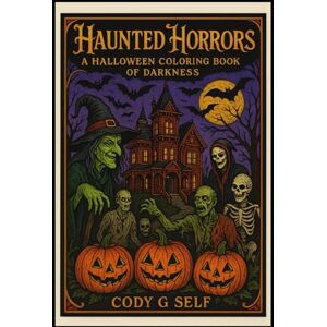 Self, Cody G Haunted Horrors Coloring Book of Darkness: adult coloring book, halloween, zombies Self, Cody G Haunted Horrors Coloring Book of Darkness: adult coloring book, halloween, zombies