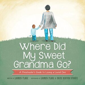 Flake, Lauren Where Did My Sweet Grandma Go?: A Preschooler's Guide to Losing a Loved One Flake, Lauren Where Did My Sweet Grandma Go?: A Preschooler's Guide to Losing a Loved One