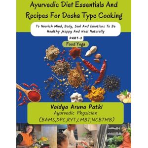 Patki, Dr. Aruna B Ayurvedic Diet Essentials And Receipes For DoshaType Cooking: To Nourish Mind ,Body ,Soul And Emotions,To Be Healthy ,Happy And Heal Naturally . Patki, Dr. Aruna B Ayurvedic Diet Essentials And Receipes For DoshaType Cooking: To Nourish Mind ,Body ,Soul And Emotions,To Be Healthy ,Happy And Heal Naturally .