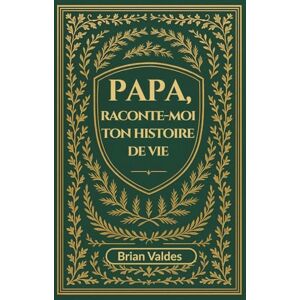 Valdes, Brian Papa, Raconte-Moi Ton Histoire De Vie: Un journal souvenir guidé pour capturer les souvenirs, la sagesse et l’histoire de vie de votre père Valdes, Brian Papa, Raconte-Moi Ton Histoire De Vie: Un journal souvenir guidé pour capturer les souvenirs, la sagesse et l’histoire de vie de votre père