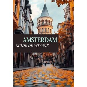Maxwell, Jordan AMSTERDAM GUIDE DE VOYAGE 2025: L'itinéraire ultime pour explorer l'histoire, la culture et la vie locale animée. Maxwell, Jordan AMSTERDAM GUIDE DE VOYAGE 2025: L'itinéraire ultime pour explorer l'histoire, la culture et la vie locale animée.