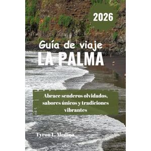 Medina, Tyron L. LA PALMA Guía de viaje 2026: Abrace senderos olvidados, sabores únicos y tradiciones vibrantes Medina, Tyron L. LA PALMA Guía de viaje 2026: Abrace senderos olvidados, sabores únicos y tradiciones vibrantes