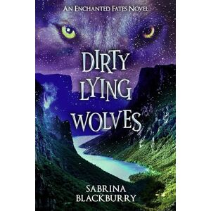 Blackburry, Sabrina Dirty Lying Wolves: An Enchanted Fates Novel: 3 (The Enchanted Fates) Blackburry, Sabrina Dirty Lying Wolves: An Enchanted Fates Novel: 3 (The Enchanted Fates)
