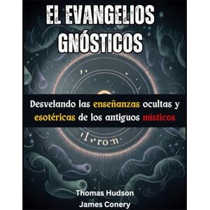 Hudson, Thomas El Evangelios gnósticos: Desvelando las enseñanzas ocultas y esotéricas de los antiguos místicos Hudson, Thomas El Evangelios gnósticos: Desvelando las enseñanzas ocultas y esotéricas de los antiguos místicos