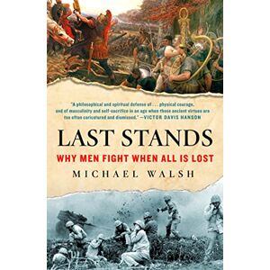 Walsh, Michael Last Stands: Why Men Fight When All Is Lost Walsh, Michael Last Stands: Why Men Fight When All Is Lost