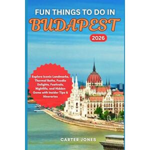 Jones, Carter FUN THINGS TO DO IN BUDAPEST 2026: Explore Iconic Landmarks, Thermal Baths, Foodie Delights, Festivals, Nightlife, and Hidden Gems with Insider Tips & Itineraries (Ultimate Traveler’s Guide) Jones, Carter FUN THINGS TO DO IN BUDAPEST 2026: Explore Iconic Landmarks, Thermal Baths, Foodie Delights, Festivals, Nightlife, and Hidden Gems with Insider Tips & Itineraries (Ultimate Traveler’s Guide)