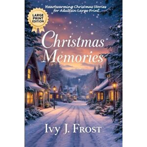 Frost, Ivy J Christmas Memories: Heartwarming Christmas Stories for Adults in Large Print: Christmas Short Stories Collection for Adults: Twelve Tales of Love, Wonder, and the Spirit of the Season Frost, Ivy J Christmas Memories: Heartwarming Christmas Stories for Adults in Large Print: Christmas Short Stories Collection for Adults: Twelve Tales of Love, Wonder, and the Spirit of the Season