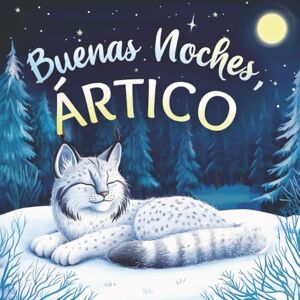 Johnson, Emily Buenas noches, Ártico: Un cuento dulce infantil con rimas para dormir, perfecto para niños pequeños y bebés Johnson, Emily Buenas noches, Ártico: Un cuento dulce infantil con rimas para dormir, perfecto para niños pequeños y bebés