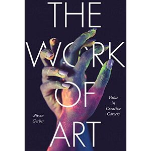 Stanford University Press The Work of Art: Value in Creative Careers (Culture and Economic Life) Stanford University Press The Work of Art: Value in Creative Careers (Culture and Economic Life)