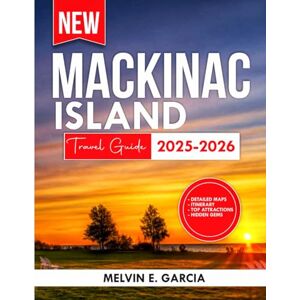 Garcia, Melvin E. Mackinac Island Travel Guide 2025-2026: A Wanderer's Guide to the Island's Profound Heritage, Stunning Panoramas, and Genuine Escapades (Updated Explore Series Guide) Garcia, Melvin E. Mackinac Island Travel Guide 2025-2026: A Wanderer's Guide to the Island's Profound Heritage, Stunning Panoramas, and Genuine Escapades (Updated Explore Series Guide)