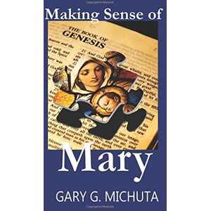 Michuta, Gary G Making Sense of Mary Michuta, Gary G Making Sense of Mary