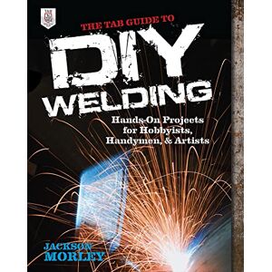 Jackson The Tab Guide to Diy Welding: Hands-on Projects for Hobbyists, Handymen, and Artists (ELECTRONICS) Jackson The Tab Guide to Diy Welding: Hands-on Projects for Hobbyists, Handymen, and Artists (ELECTRONICS)