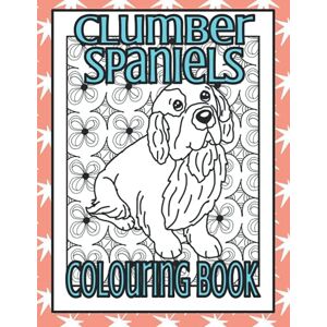 Publishing, Trevlora Clumber Spaniels Colouring Book: Gifts for spaniel dog lovers (Spaniel Dog Breed Colouring Books by Trevlora) Publishing, Trevlora Clumber Spaniels Colouring Book: Gifts for spaniel dog lovers (Spaniel Dog Breed Colouring Books by Trevlora)