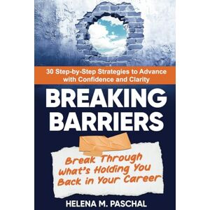 Paschal, Helena Marie Breaking Barriers: Break Through the Career Blocks Holding You Back Paschal, Helena Marie Breaking Barriers: Break Through the Career Blocks Holding You Back