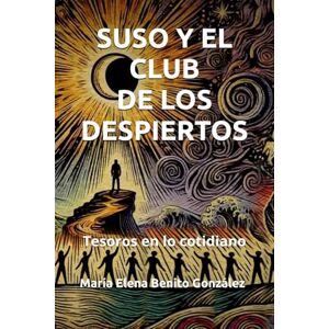 Benito González, María Elena Suso y el club de los despiertos: Tesoros en lo cotidiano (Suso y los guardianes de la luz) Benito González, María Elena Suso y el club de los despiertos: Tesoros en lo cotidiano (Suso y los guardianes de la luz)