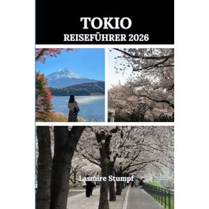Stumpf, Lasmire. TOKIO REISEFÜHRER 2026: „Japans verborgene Schätze entdecken: Eine Reise durch Geschichte, Kultur und landschaftliche Wunder“ Stumpf, Lasmire. TOKIO REISEFÜHRER 2026: „Japans verborgene Schätze entdecken: Eine Reise durch Geschichte, Kultur und landschaftliche Wunder“
