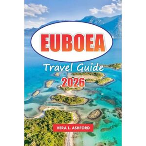 ASHFORD, VERA L. Euboea Travel Guide 2026: Discover Greece’s Hidden Gems, Historical Sites, Top Beaches, Local Traditions, Dining spots, and Outdoor Adventures with Practical Tips ASHFORD, VERA L. Euboea Travel Guide 2026: Discover Greece’s Hidden Gems, Historical Sites, Top Beaches, Local Traditions, Dining spots, and Outdoor Adventures with Practical Tips