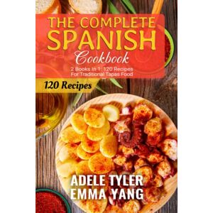 Yang, Emma The Complete Spanish Cookbook: 2 Books In 1: 120 Recipes For Traditional Tapas Food Yang, Emma The Complete Spanish Cookbook: 2 Books In 1: 120 Recipes For Traditional Tapas Food