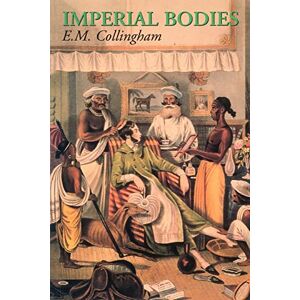 Collingham, E M Imperial Bodies: The Physical Experience of the Raj, c.1800-1947 Collingham, E M Imperial Bodies: The Physical Experience of the Raj, c.1800-1947