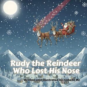 MC, Isabelle Rudy the Reindeer Who Lost His Nose: A Festive Reindeer Adventure for Children Ages 3–7 MC, Isabelle Rudy the Reindeer Who Lost His Nose: A Festive Reindeer Adventure for Children Ages 3–7
