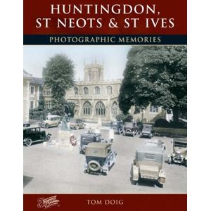 Doig, Tom Huntingdon, St Neots and St Ives: Photographic Memories Doig, Tom Huntingdon, St Neots and St Ives: Photographic Memories